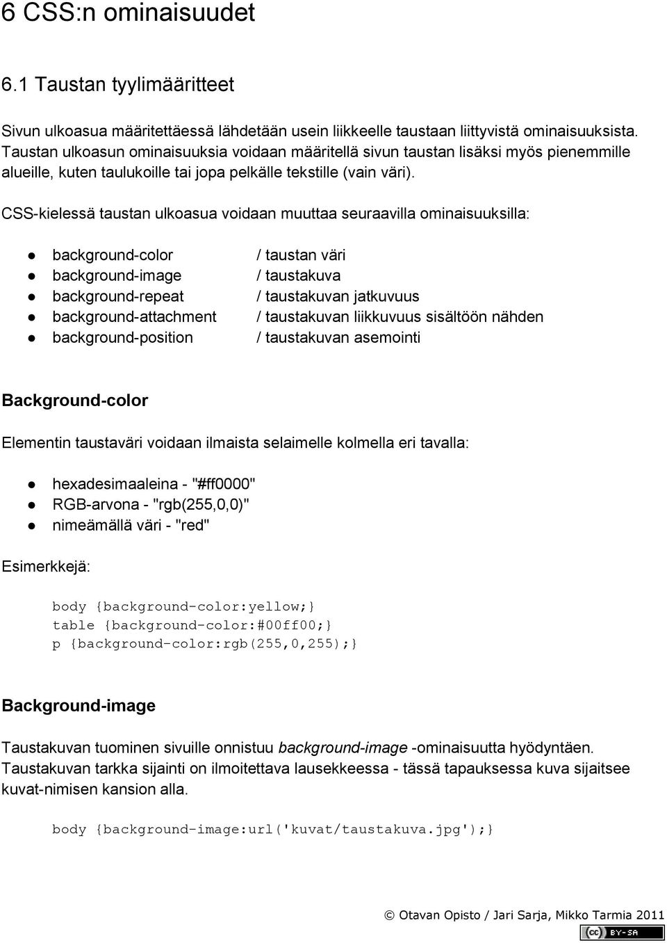 CSS-kielessä taustan ulkoasua voidaan muuttaa seuraavilla ominaisuuksilla: background-color / taustan väri background-image / taustakuva background-repeat / taustakuvan jatkuvuus