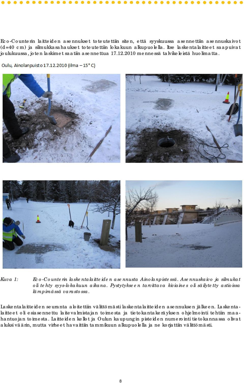 Asennuskaivo ja silmukat oli tehty syys-lokakuun aikana. Pystytykseen tarvittava kiviaines oli säilytetty astioissa lämpimässä varastossa.