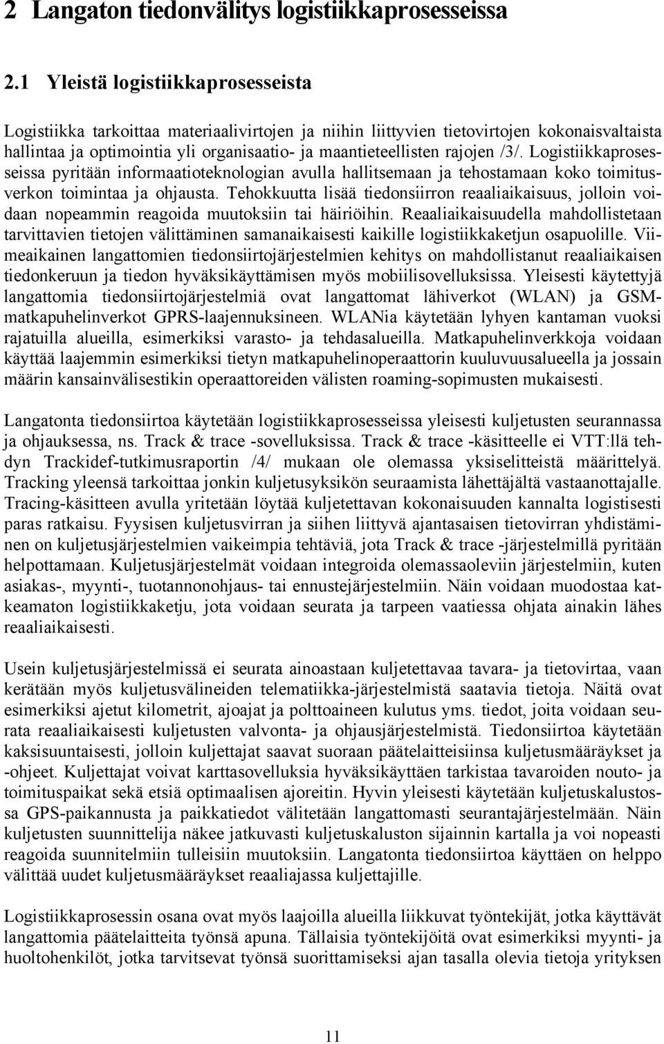 rajojen /3/. Logistiikkaprosesseissa pyritään informaatioteknologian avulla hallitsemaan ja tehostamaan koko toimitusverkon toimintaa ja ohjausta.