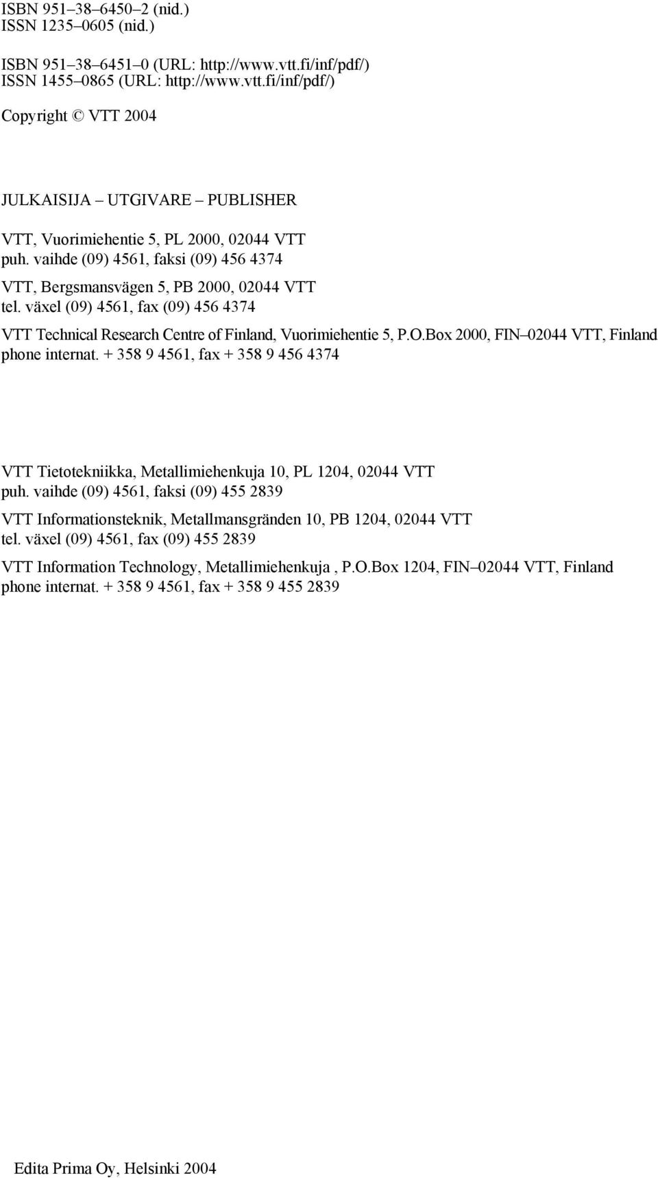 Box 2000, FIN 02044 VTT, Finland phone internat. + 358 9 4561, fax + 358 9 456 4374 VTT Tietotekniikka, Metallimiehenkuja 10, PL 1204, 02044 VTT puh.