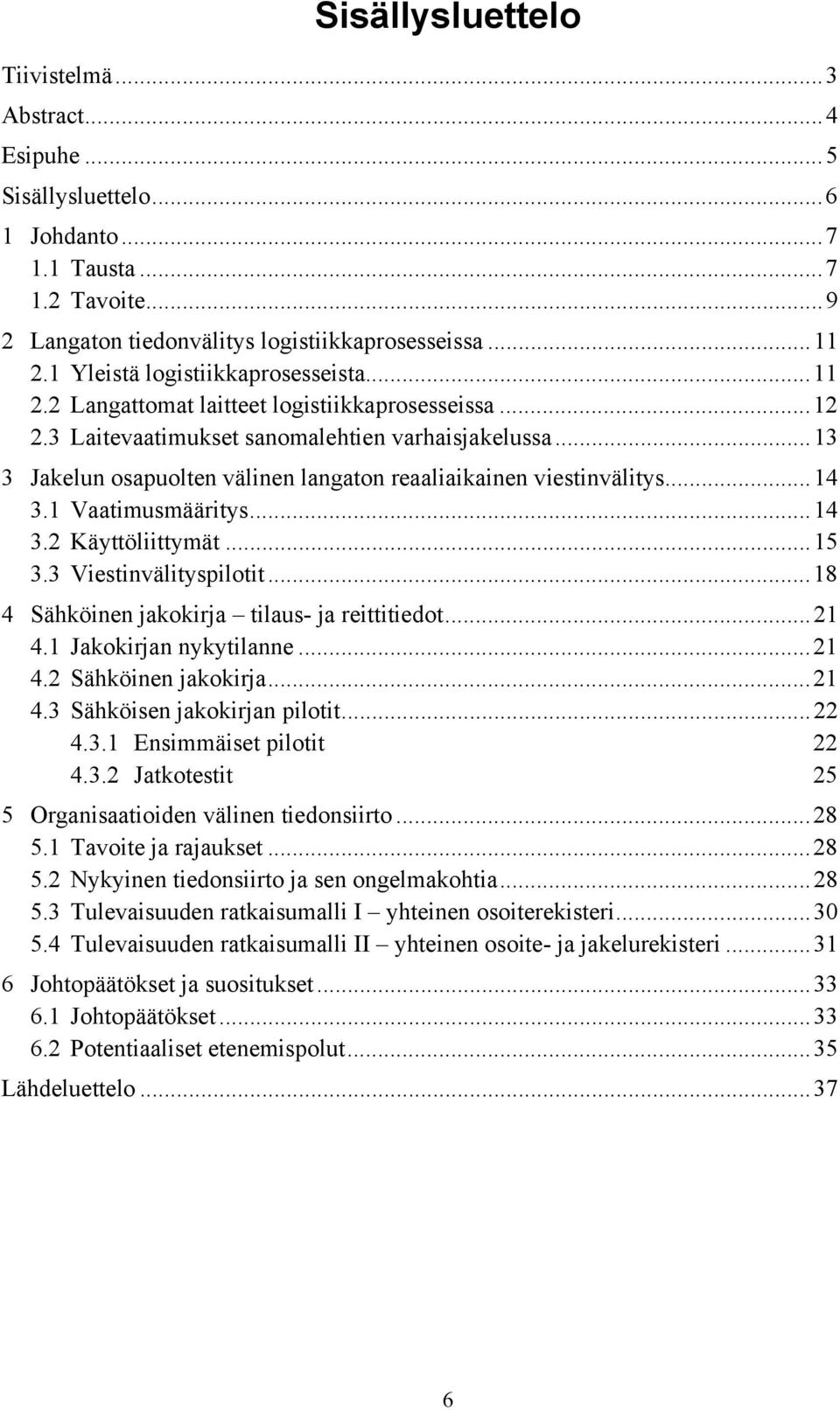 ..13 3 Jakelun osapuolten välinen langaton reaaliaikainen viestinvälitys...14 3.1 Vaatimusmääritys...14 3.2 Käyttöliittymät...15 3.3 Viestinvälityspilotit.