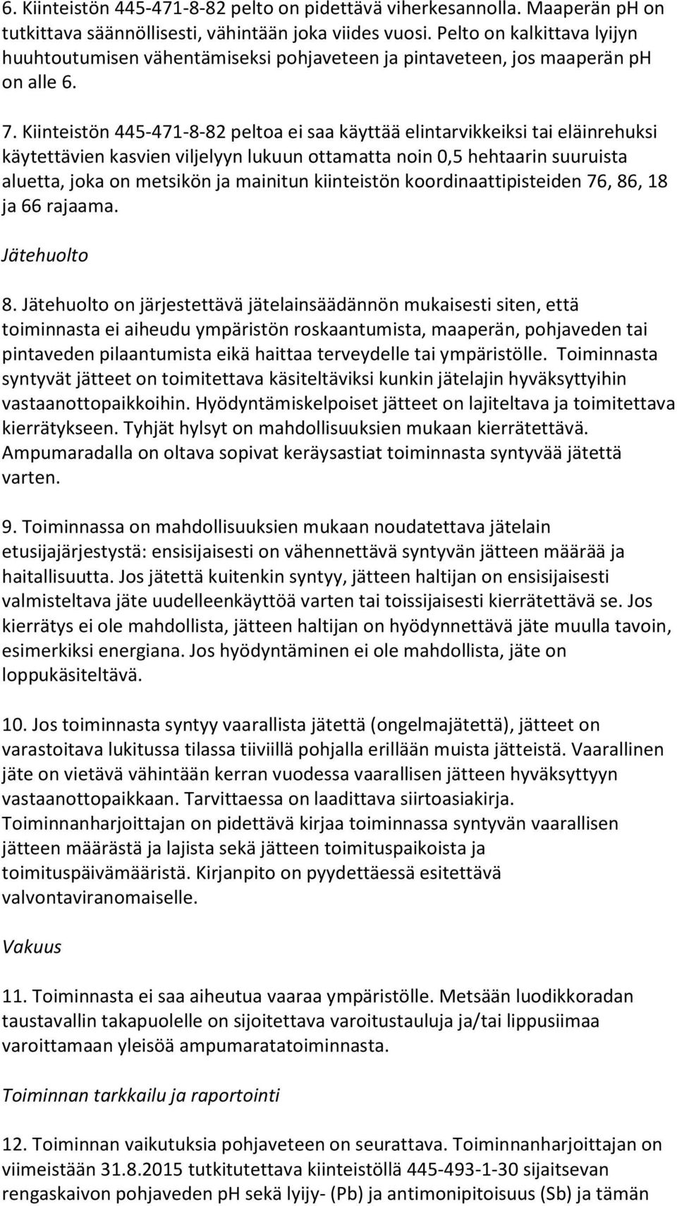 Kiinteistön 445-471-8-82 peltoa ei saa käyttää elintarvikkeiksi tai eläinrehuksi käytettävien kasvien viljelyyn lukuun ottamatta noin 0,5 hehtaarin suuruista aluetta, joka on metsikön ja mainitun