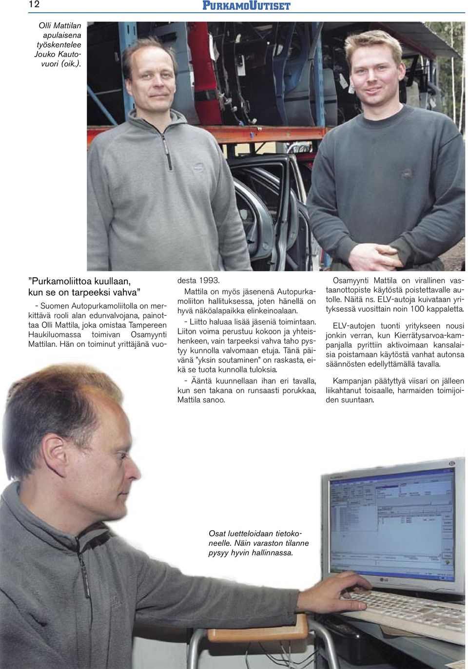 Mattilan. Hän on toiminut yrittäjänä vuodesta 1993. Mattila on myös jäsenenä Autopurkamoliiton hallituksessa, joten hänellä on hyvä näköalapaikka elinkeinoalaan.