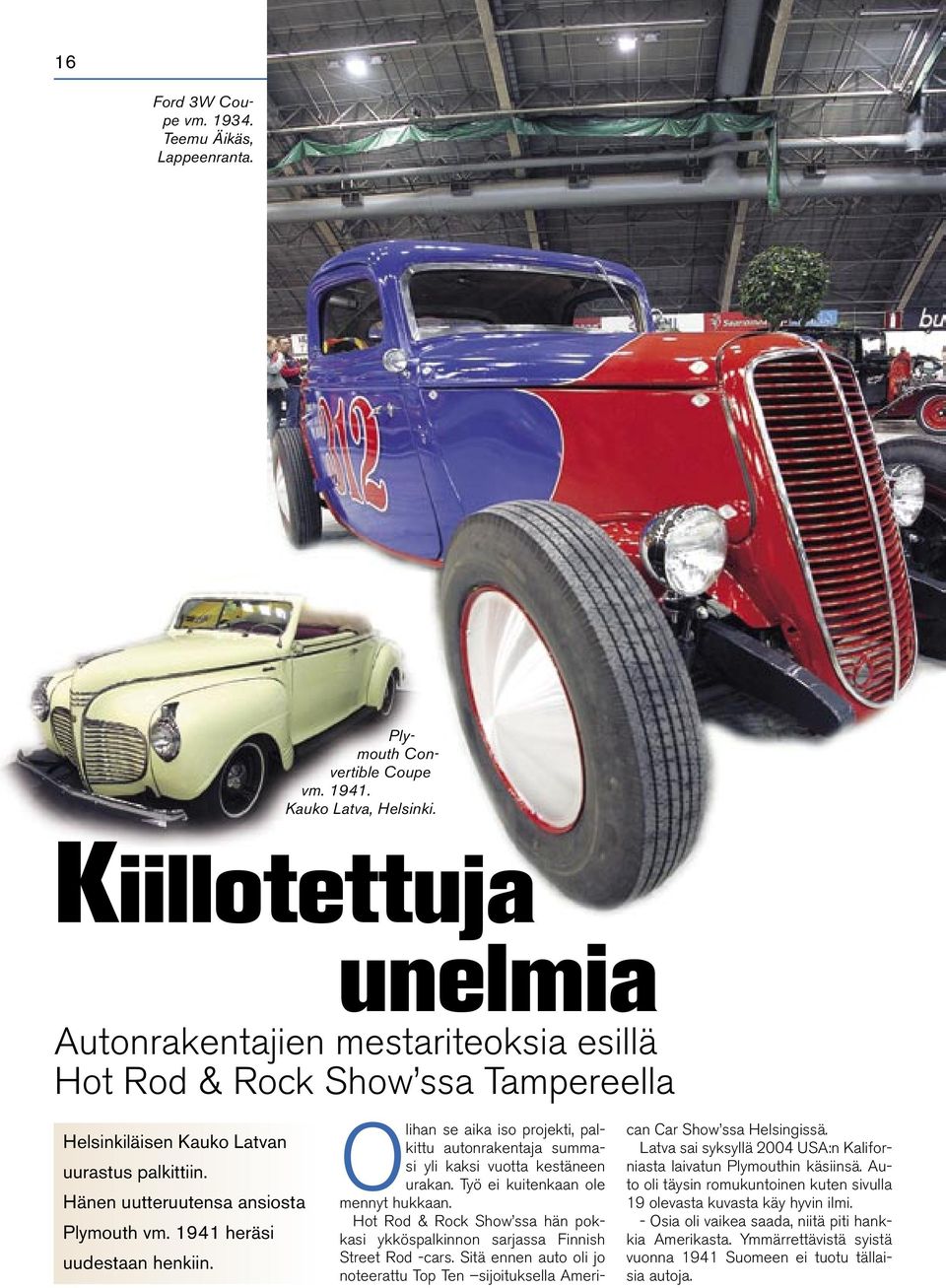 1941 heräsi uudestaan henkiin. Olihan se aika iso projekti, palkittu autonrakentaja summasi yli kaksi vuotta kestäneen urakan. Työ ei kuitenkaan ole mennyt hukkaan.