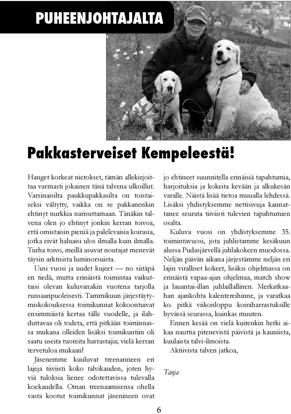 Tänäkin talvena olen jo ehtinyt jonkin kerran toivoa, että omistaisin pieniä ja palelevaisia koirasia, jotka eivät haluaisi ulos ilmalla kuin ilmalla.