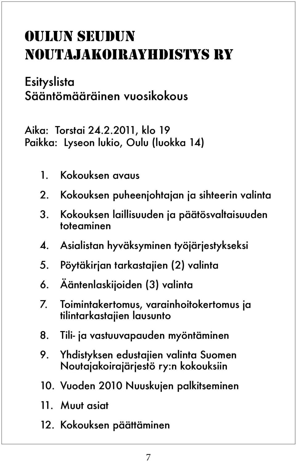 Asialistan hyväksyminen työjärjestykseksi 5. Pöytäkirjan tarkastajien (2) valinta 6. Ääntenlaskijoiden (3) valinta 7.