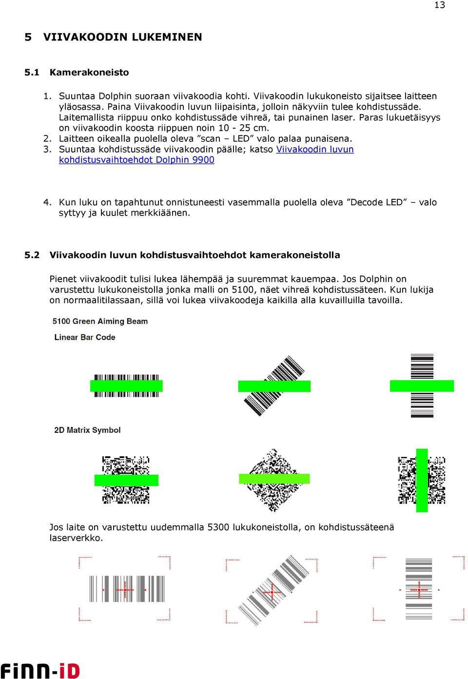 Paras lukuetäisyys on viivakoodin koosta riippuen noin 10-25 cm. 2. Laitteen oikealla puolella oleva scan LED valo palaa punaisena. 3.