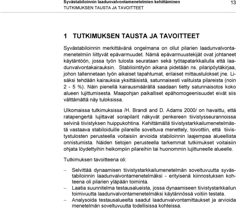 Stabilointityön aikana pidetään ns. pilaripöytäkirjaa, johon tallennetaan työn aikaiset tapahtumat, erilaiset mittaustulokset jne.
