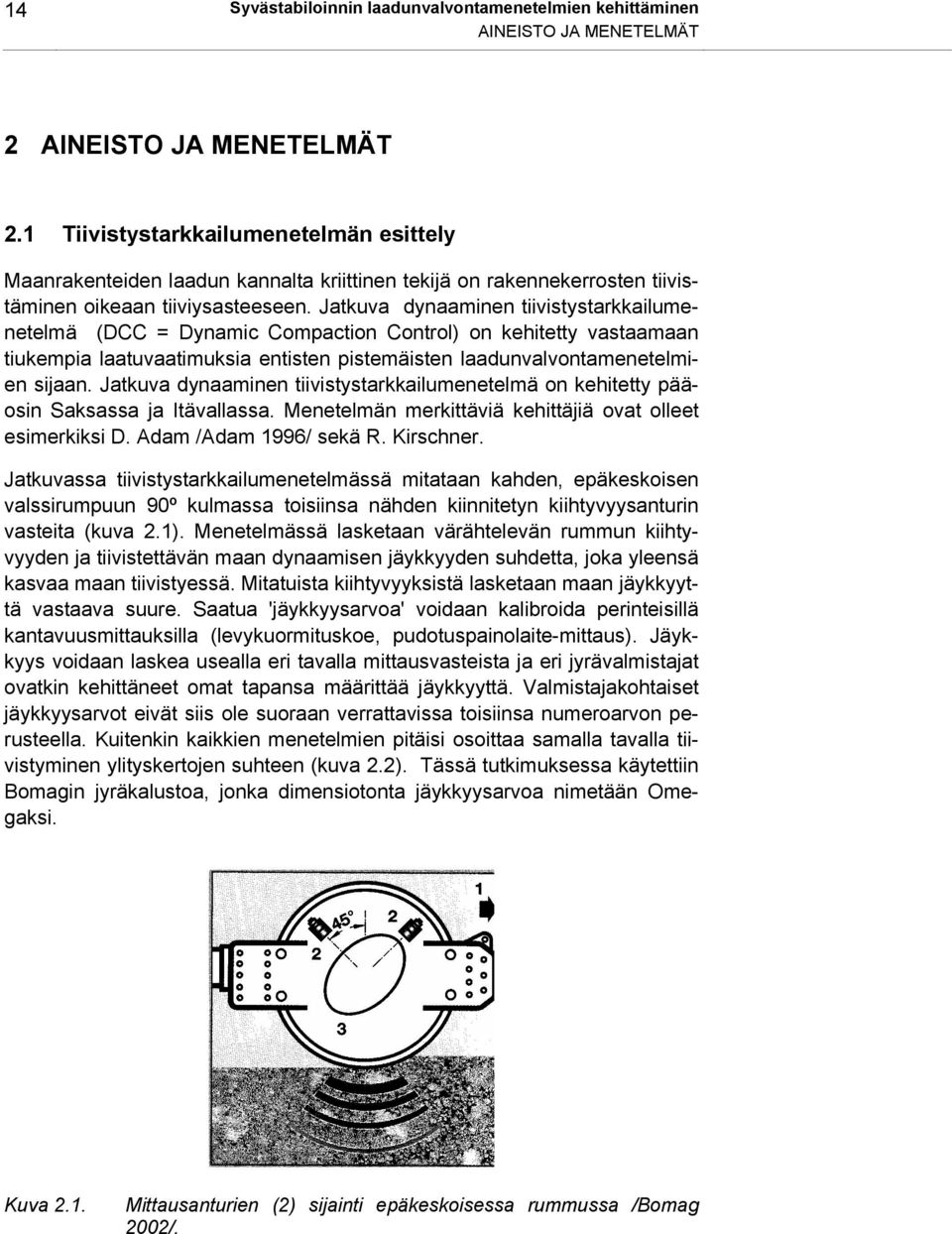 Jatkuva dynaaminen tiivistystarkkailumenetelmä (DCC = Dynamic Compaction Control) on kehitetty vastaamaan tiukempia laatuvaatimuksia entisten pistemäisten laadunvalvontamenetelmien sijaan.