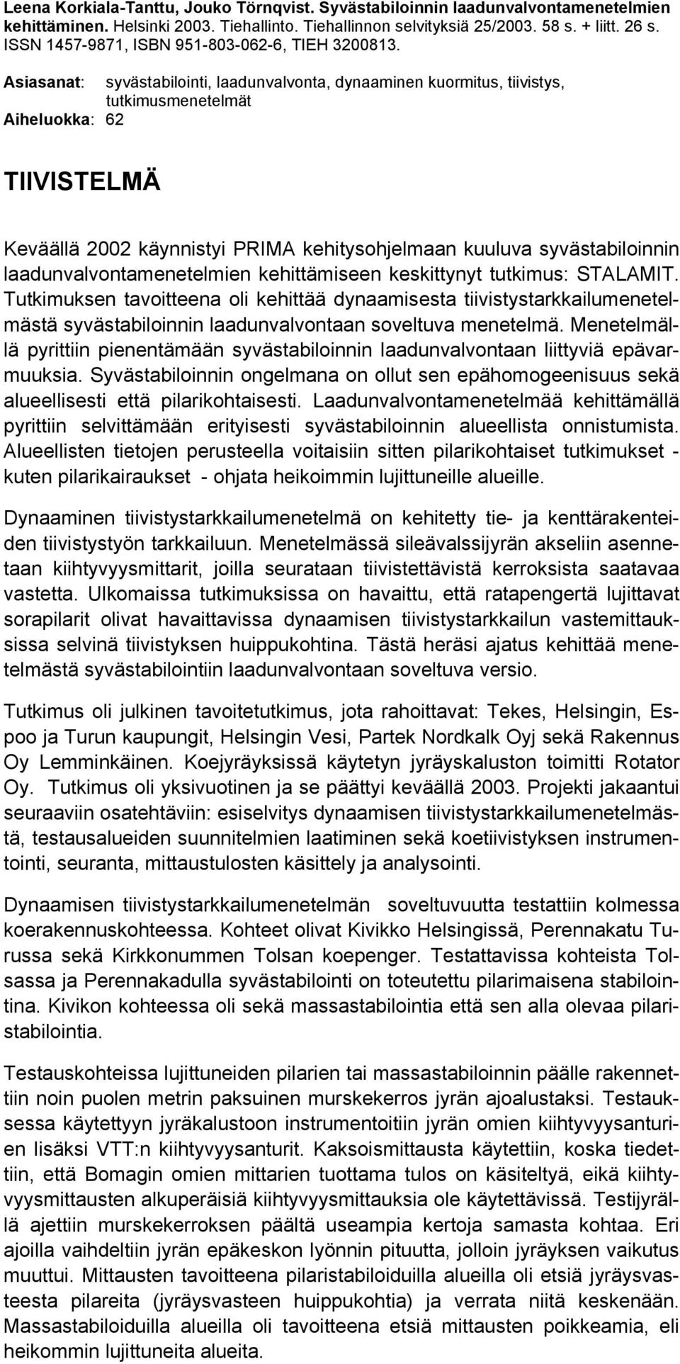 Asiasanat: syvästabilointi, laadunvalvonta, dynaaminen kuormitus, tiivistys, tutkimusmenetelmät Aiheluokka: 62 TIIVISTELMÄ Keväällä 2002 käynnistyi PRIMA kehitysohjelmaan kuuluva syvästabiloinnin