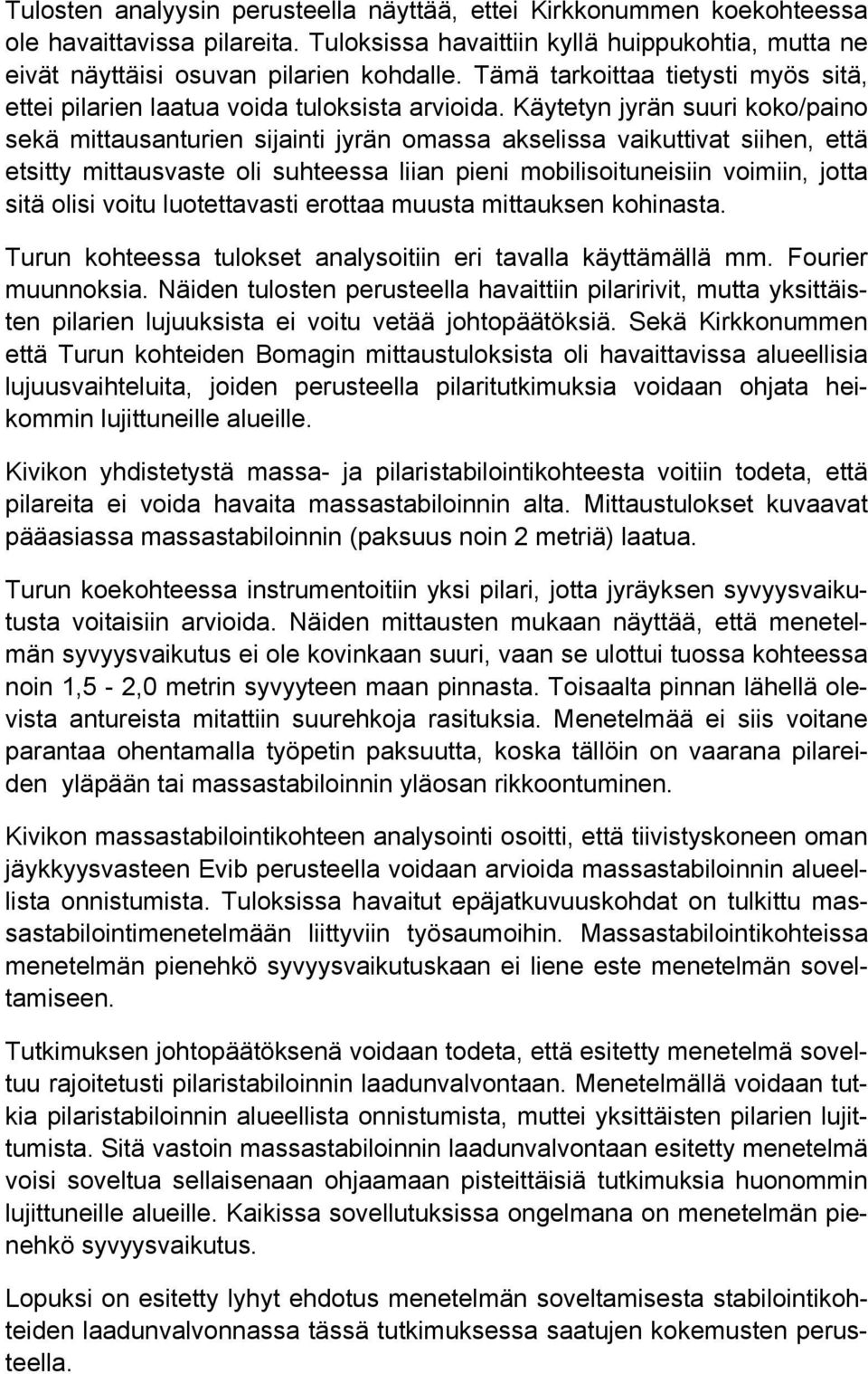 Käytetyn jyrän suuri koko/paino sekä mittausanturien sijainti jyrän omassa akselissa vaikuttivat siihen, että etsitty mittausvaste oli suhteessa liian pieni mobilisoituneisiin voimiin, jotta sitä