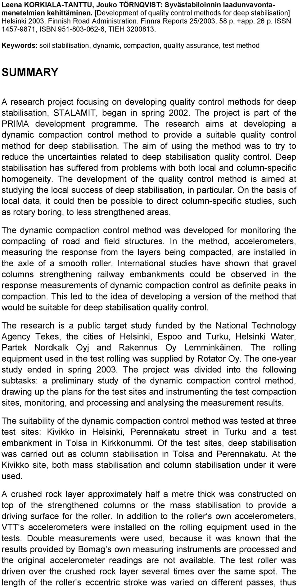 Keywords: soil stabilisation, dynamic, compaction, quality assurance, test method SUMMARY A research project focusing on developing quality control methods for deep stabilisation, STALAMIT, began in