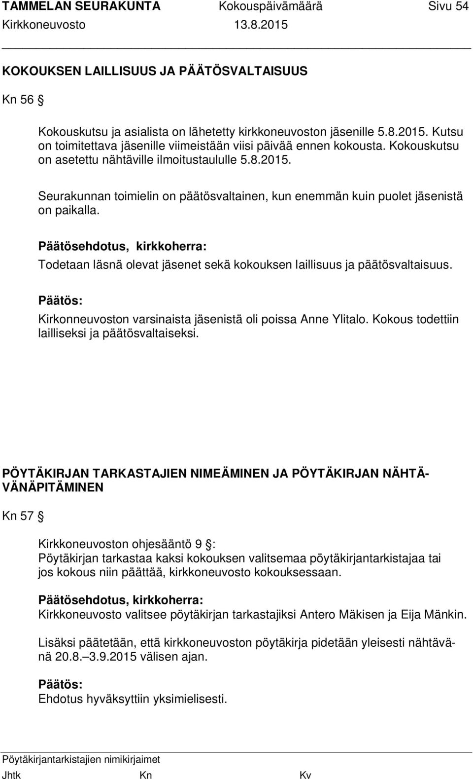 Seurakunnan toimielin on päätösvaltainen, kun enemmän kuin puolet jäsenistä on paikalla. Todetaan läsnä olevat jäsenet sekä kokouksen laillisuus ja päätösvaltaisuus.