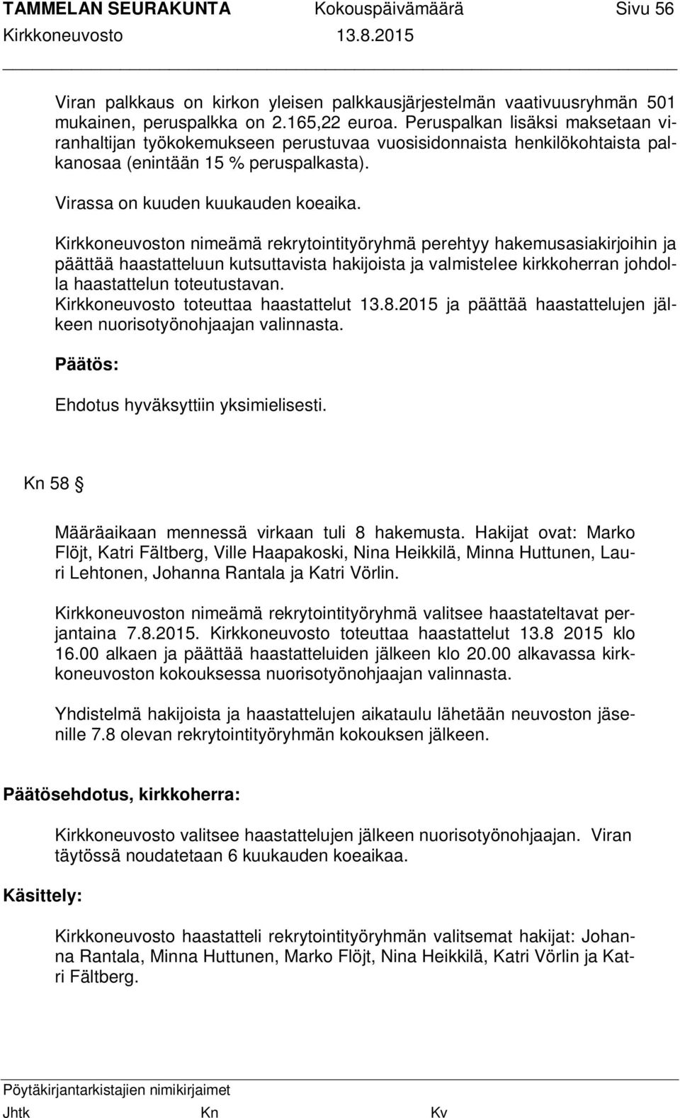 Kirkkoneuvoston nimeämä rekrytointityöryhmä perehtyy hakemusasiakirjoihin ja päättää haastatteluun kutsuttavista hakijoista ja valmistelee kirkkoherran johdolla haastattelun toteutustavan.