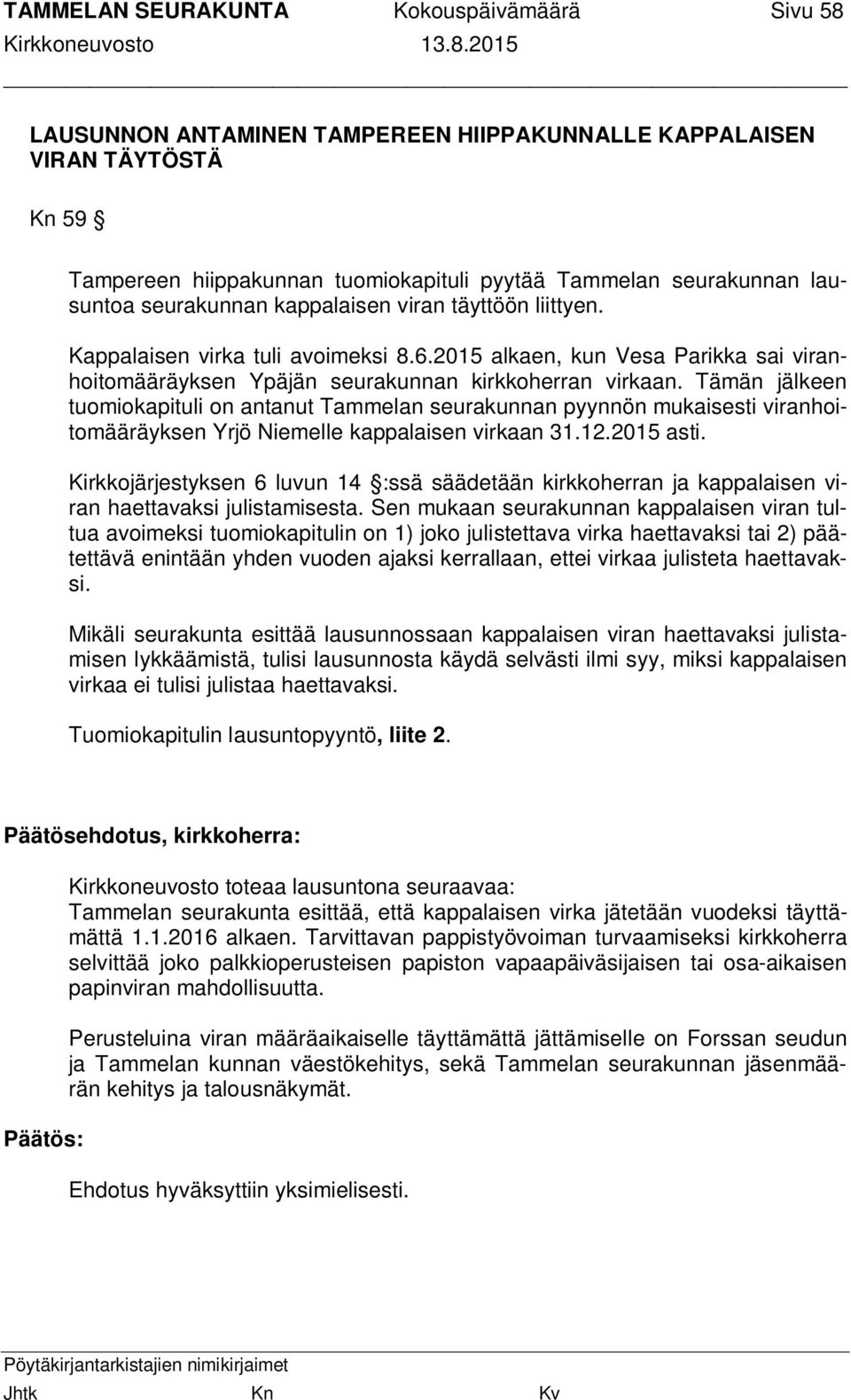 Tämän jälkeen tuomiokapituli on antanut Tammelan seurakunnan pyynnön mukaisesti viranhoitomääräyksen Yrjö Niemelle kappalaisen virkaan 31.12.2015 asti.