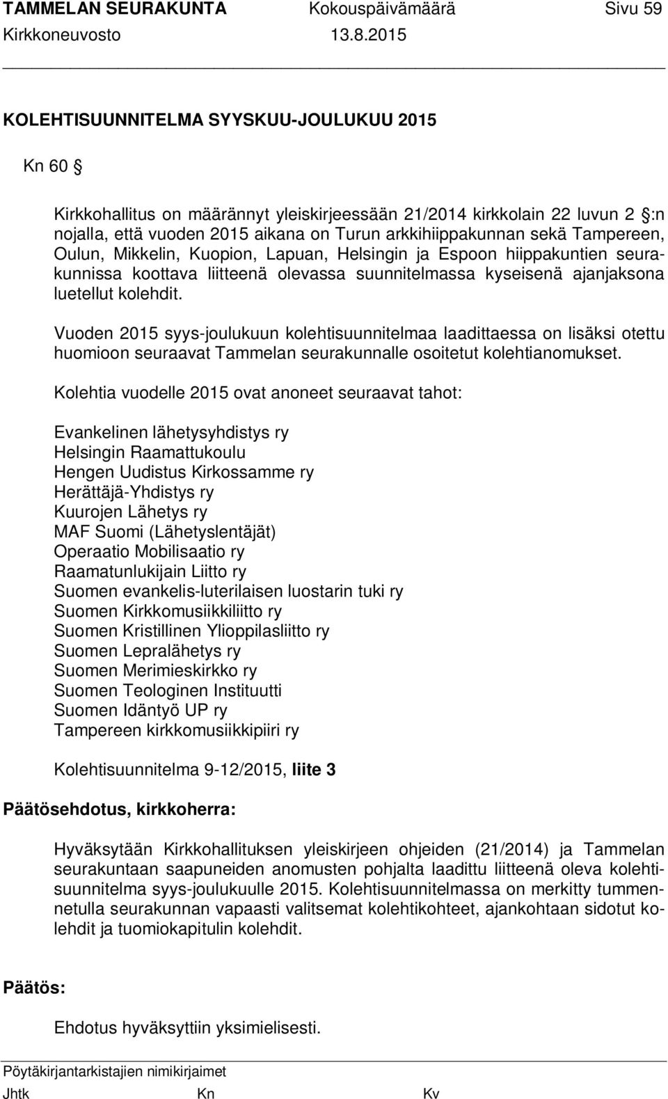 luetellut kolehdit. Vuoden 2015 syys-joulukuun kolehtisuunnitelmaa laadittaessa on lisäksi otettu huomioon seuraavat Tammelan seurakunnalle osoitetut kolehtianomukset.