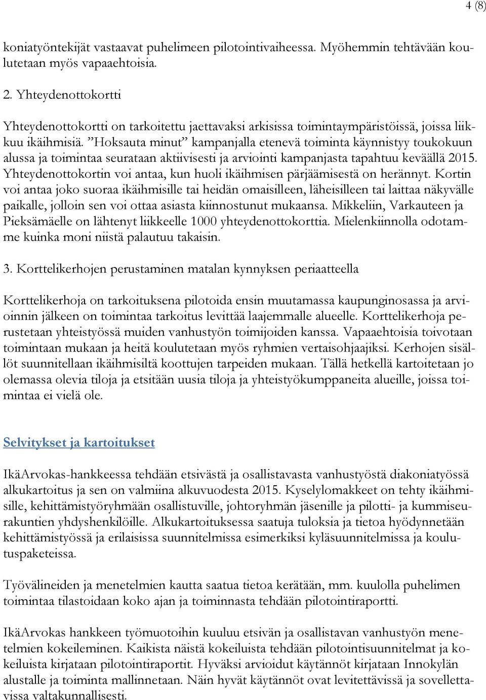 Hoksauta minut kampanjalla etenevä toiminta käynnistyy toukokuun alussa ja toimintaa seurataan aktiivisesti ja arviointi kampanjasta tapahtuu keväällä 2015.