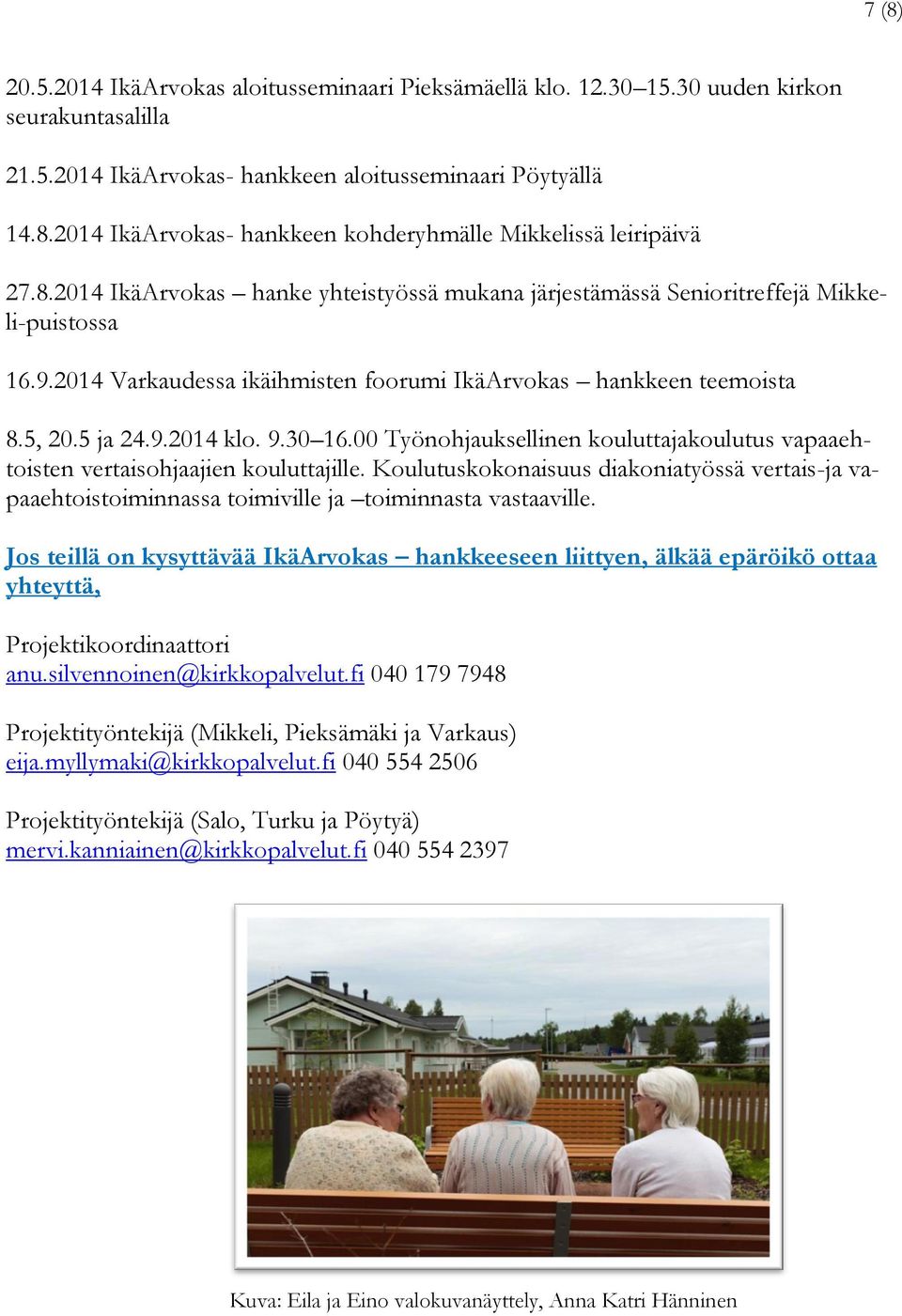 00 Työnohjauksellinen kouluttajakoulutus vapaaehtoisten vertaisohjaajien kouluttajille. Koulutuskokonaisuus diakoniatyössä vertais-ja vapaaehtoistoiminnassa toimiville ja toiminnasta vastaaville.