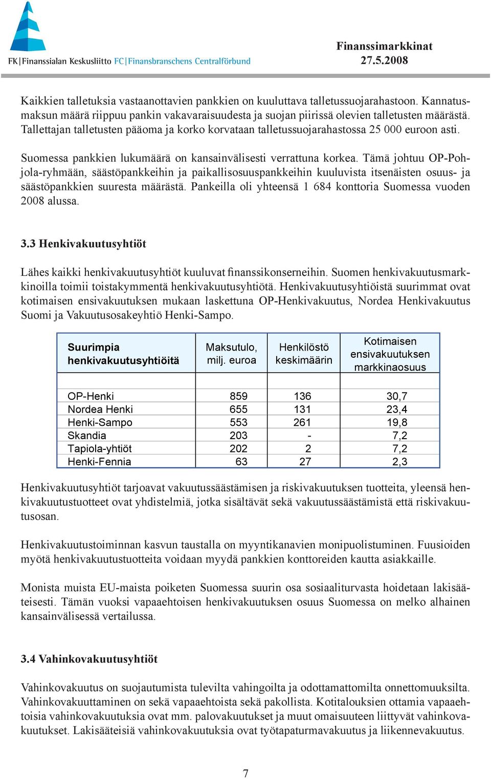 Tämä johtuu OP-Pohjola-ryhmään, säästöpankkeihin ja paikallisosuuspankkeihin kuuluvista itsenäisten osuus- ja säästöpankkien suuresta määrästä.