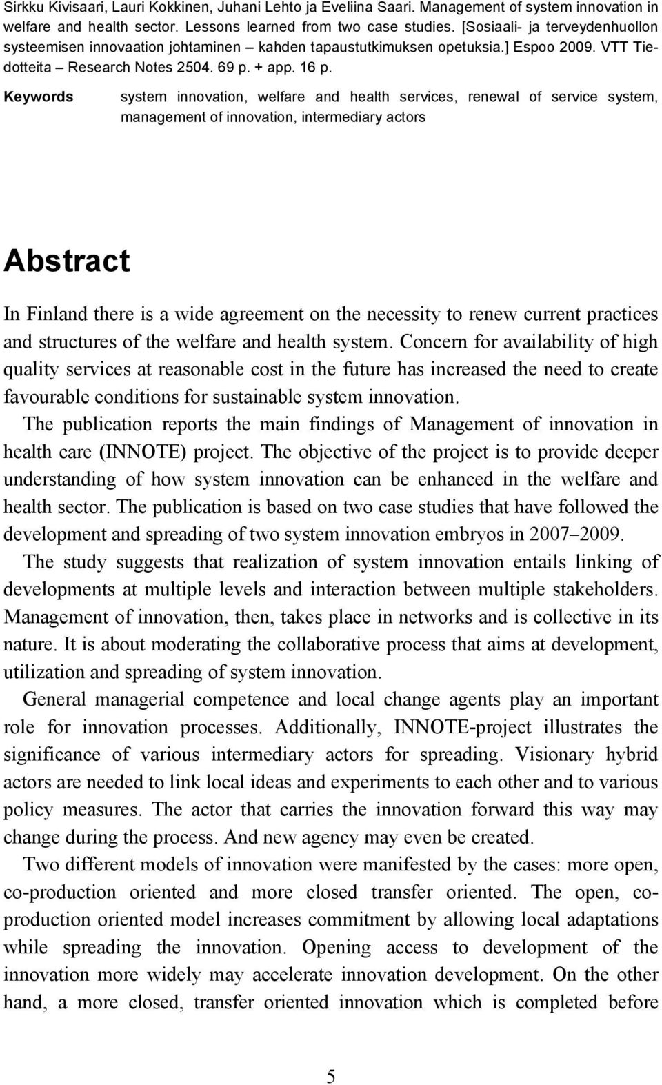 Keywords system innovation, welfare and health services, renewal of service system, management of innovation, intermediary actors Abstract In Finland there is a wide agreement on the necessity to