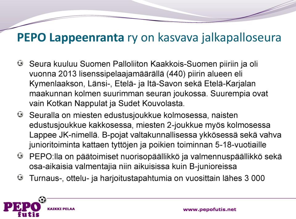 Seuralla on miesten edustusjoukkue kolmosessa, naisten edustusjoukkue kakkosessa, miesten 2-joukkue myös kolmosessa Lappee JK-nimellä.