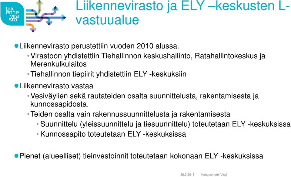 Liikennevirasto vastaa Vesiväylien sekä rautateiden osalta suunnittelusta, rakentamisesta ja kunnossapidosta.