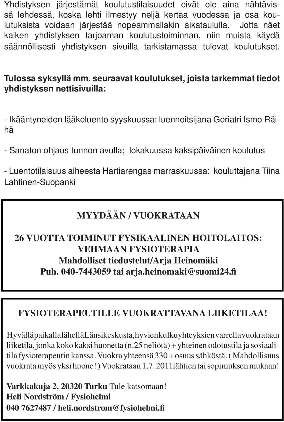 seuraavat koulutukset, joista tarkemmat tiedot yhdistyksen nettisivuilla: - Ikääntyneiden lääkeluento syyskuussa: luennoitsijana Geriatri Ismo Räihä - Sanaton ohjaus tunnon avulla; lokakuussa