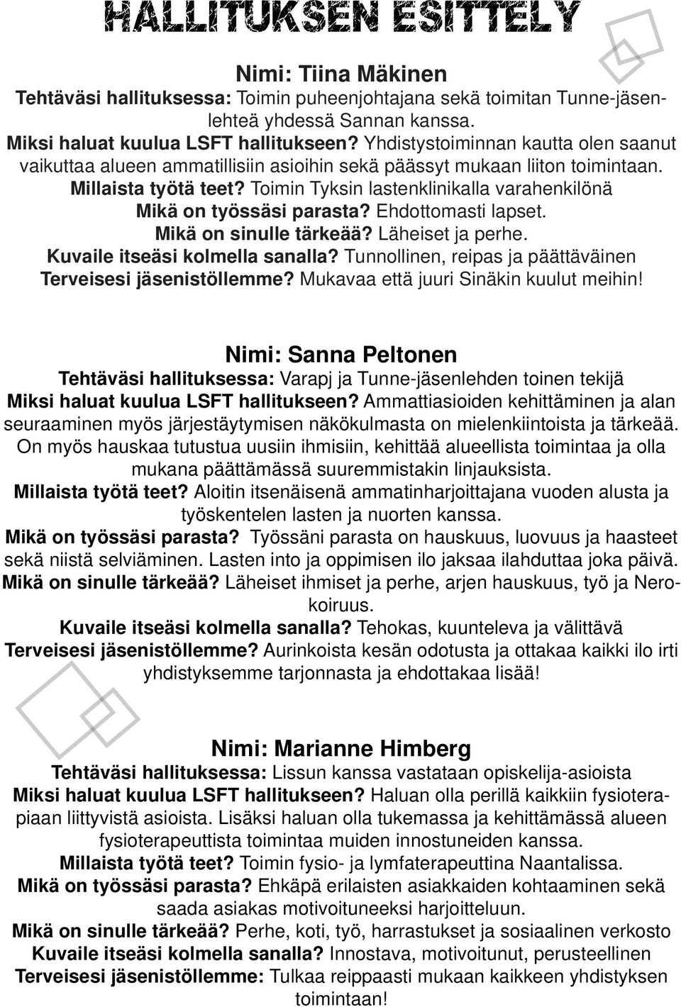 Toimin Tyksin lastenklinikalla varahenkilönä Mikä on työssäsi parasta? Ehdottomasti lapset. Mikä on sinulle tärkeää? Läheiset ja perhe. Kuvaile itseäsi kolmella sanalla?