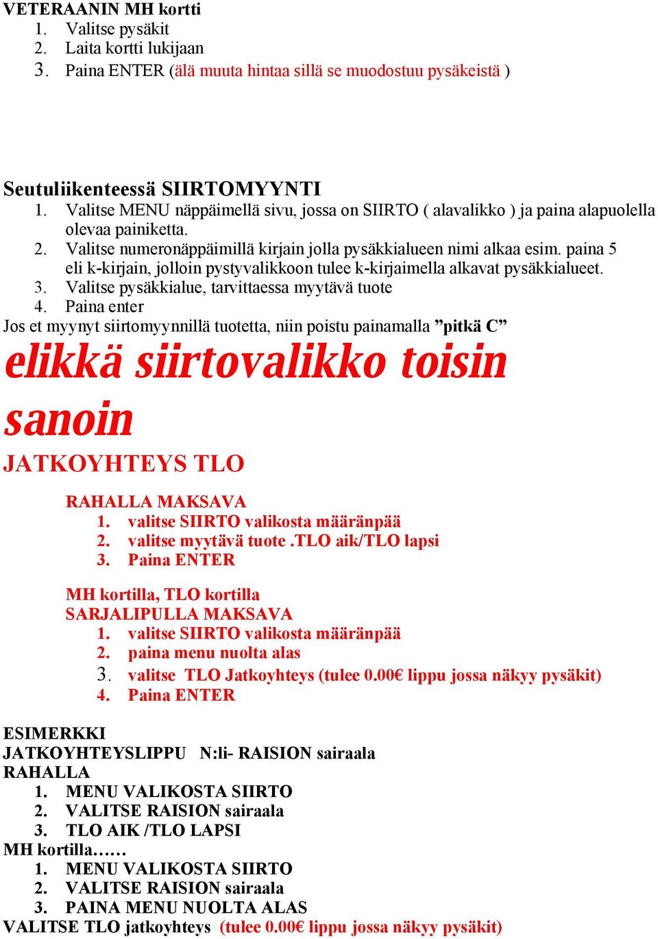 paina 5 eli k-kirjain, jolloin pystyvalikkoon tulee k-kirjaimella alkavat pysäkkialueet. 3. Valitse pysäkkialue, tarvittaessa myytävä tuote 4.