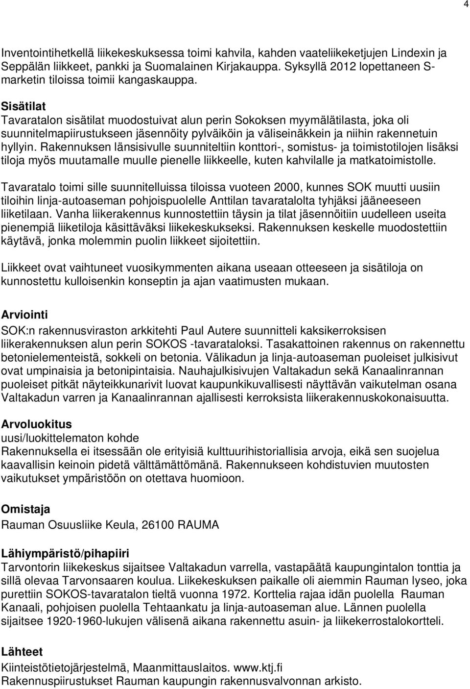 Sisätilat Tavaratalon sisätilat muodostuivat alun perin Sokoksen myymälätilasta, joka oli suunnitelmapiirustukseen jäsennöity pylväiköin ja väliseinäkkein ja niihin rakennetuin hyllyin.