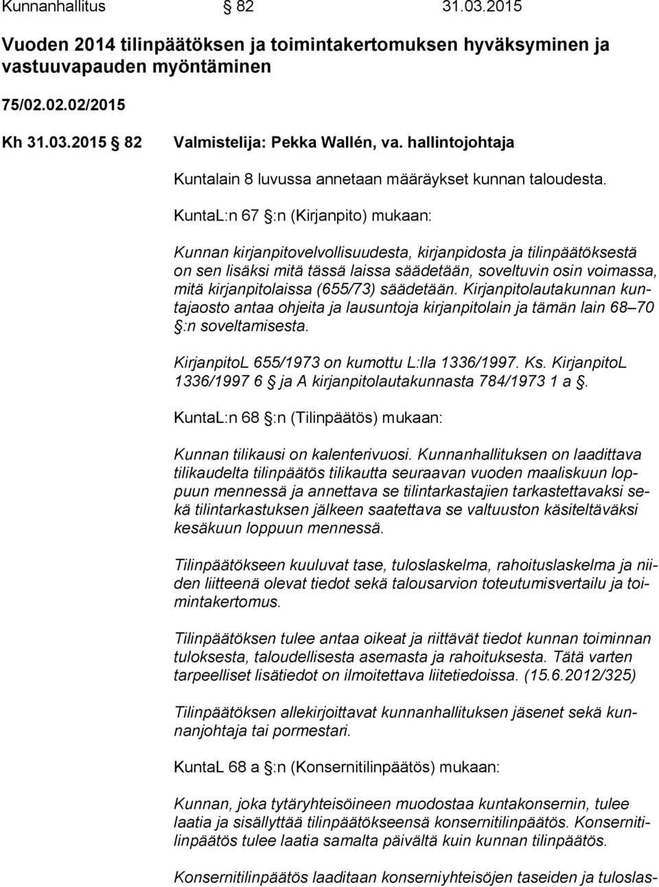 KuntaL:n 67 :n (Kirjanpito) mukaan: Kunnan kirjanpitovelvollisuudesta, kirjanpidosta ja tilinpäätöksestä on sen lisäksi mitä tässä laissa säädetään, soveltuvin osin voi mas sa, mitä kirjanpitolaissa