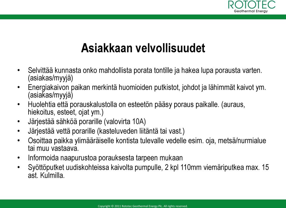 (asiakas/myyjä) Huolehtia että porauskalustolla on esteetön pääsy poraus paikalle. (auraus, hiekoitus, esteet, ojat ym.