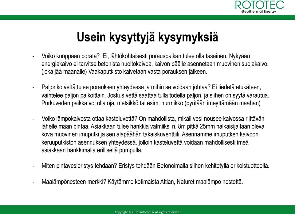 - Paljonko vettä tulee porauksen yhteydessä ja mihin se voidaan johtaa? Ei tiedetä etukäteen, vaihtelee paljon paikoittain. Joskus vettä saattaa tulla todella paljon, ja siihen on syytä varautua.