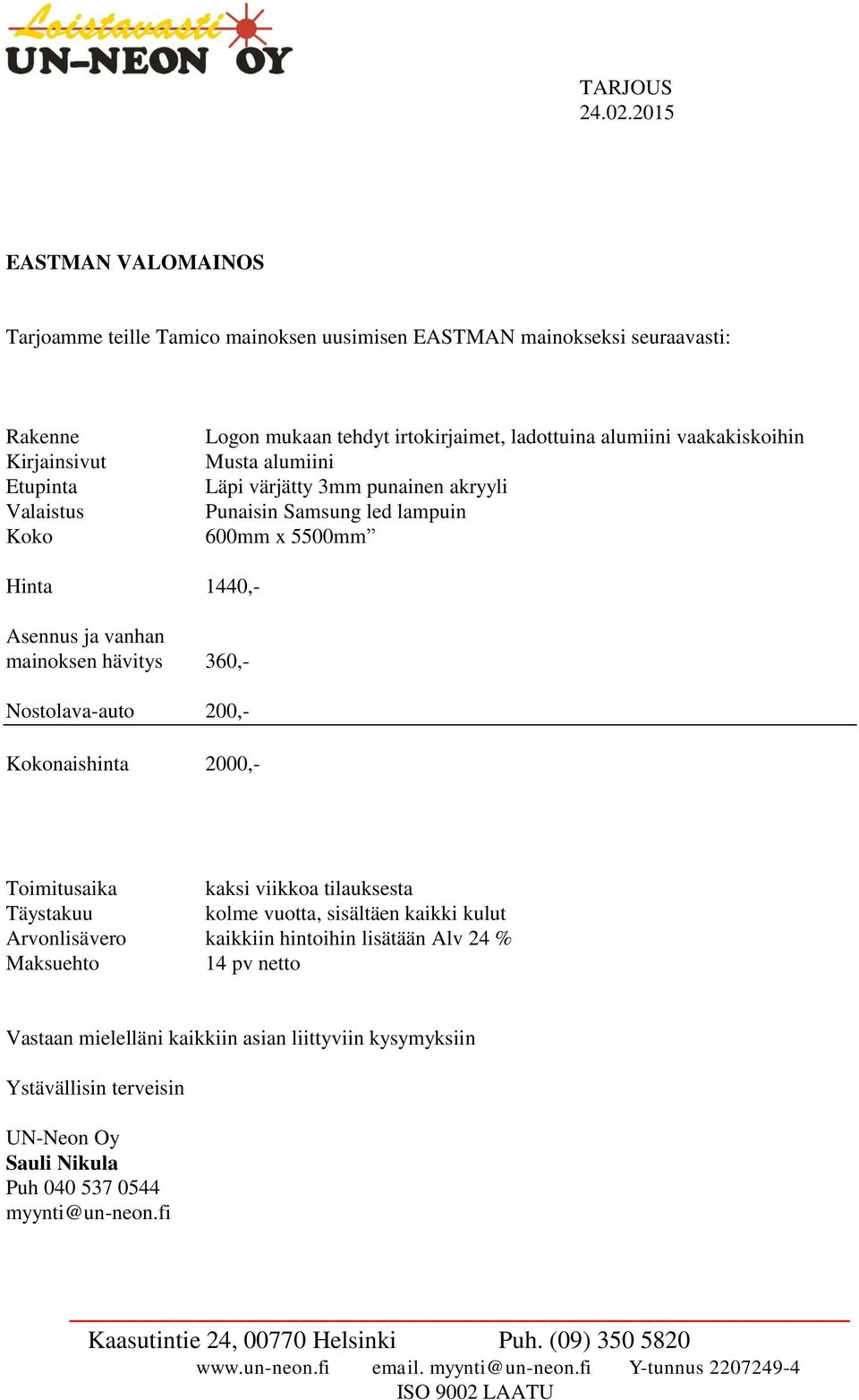 alumiini vaakakiskoihin Musta alumiini Läpi värjätty 3mm punainen akryyli Punaisin Samsung led lampuin 600mm x 5500mm Hinta 1440,- Asennus ja vanhan mainoksen hävitys 360,- Nostolava-auto 200,-