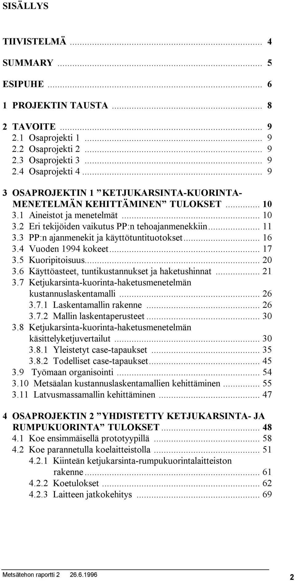 3 PP:n ajanmenekit ja käyttötuntituotokset... 16 3.4 Vuoden 1994 kokeet... 17 3.5 Kuoripitoisuus... 20 3.6 Käyttöasteet, tuntikustannukset ja haketushinnat... 21 3.