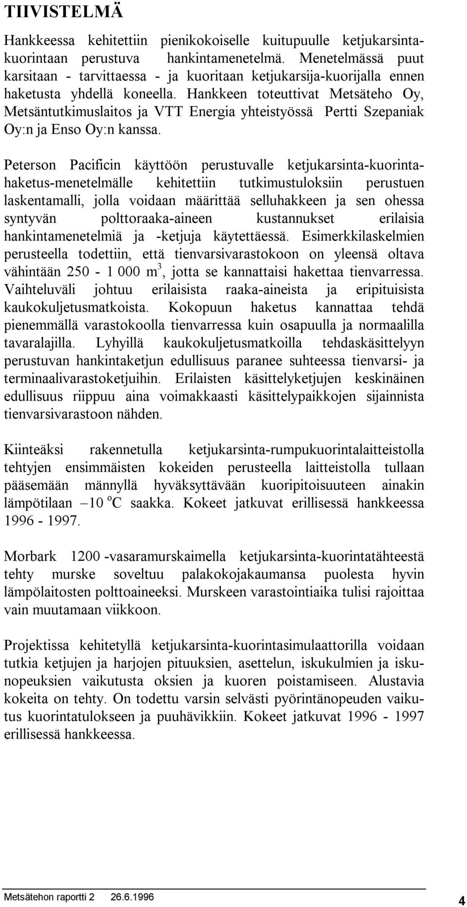 Hankkeen toteuttivat Metsäteho Oy, Metsäntutkimuslaitos ja VTT Energia yhteistyössä Pertti Szepaniak Oy:n ja Enso Oy:n kanssa.