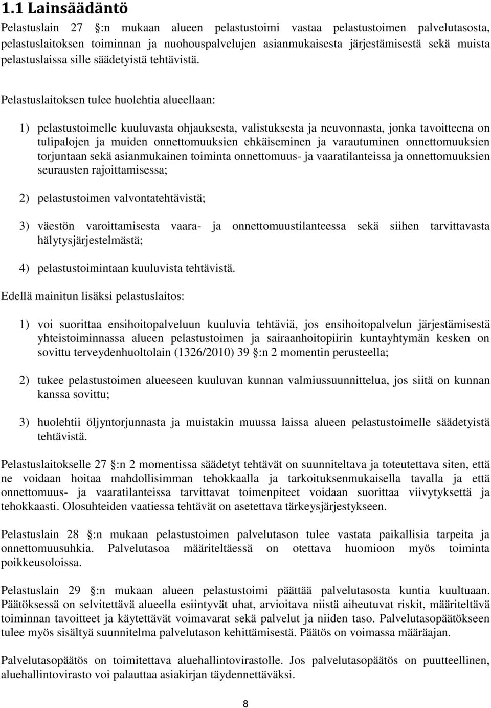 Pelastuslaitoksen tulee huolehtia alueellaan: 1) pelastustoimelle kuuluvasta ohjauksesta, valistuksesta ja neuvonnasta, jonka tavoitteena on tulipalojen ja muiden onnettomuuksien ehkäiseminen ja