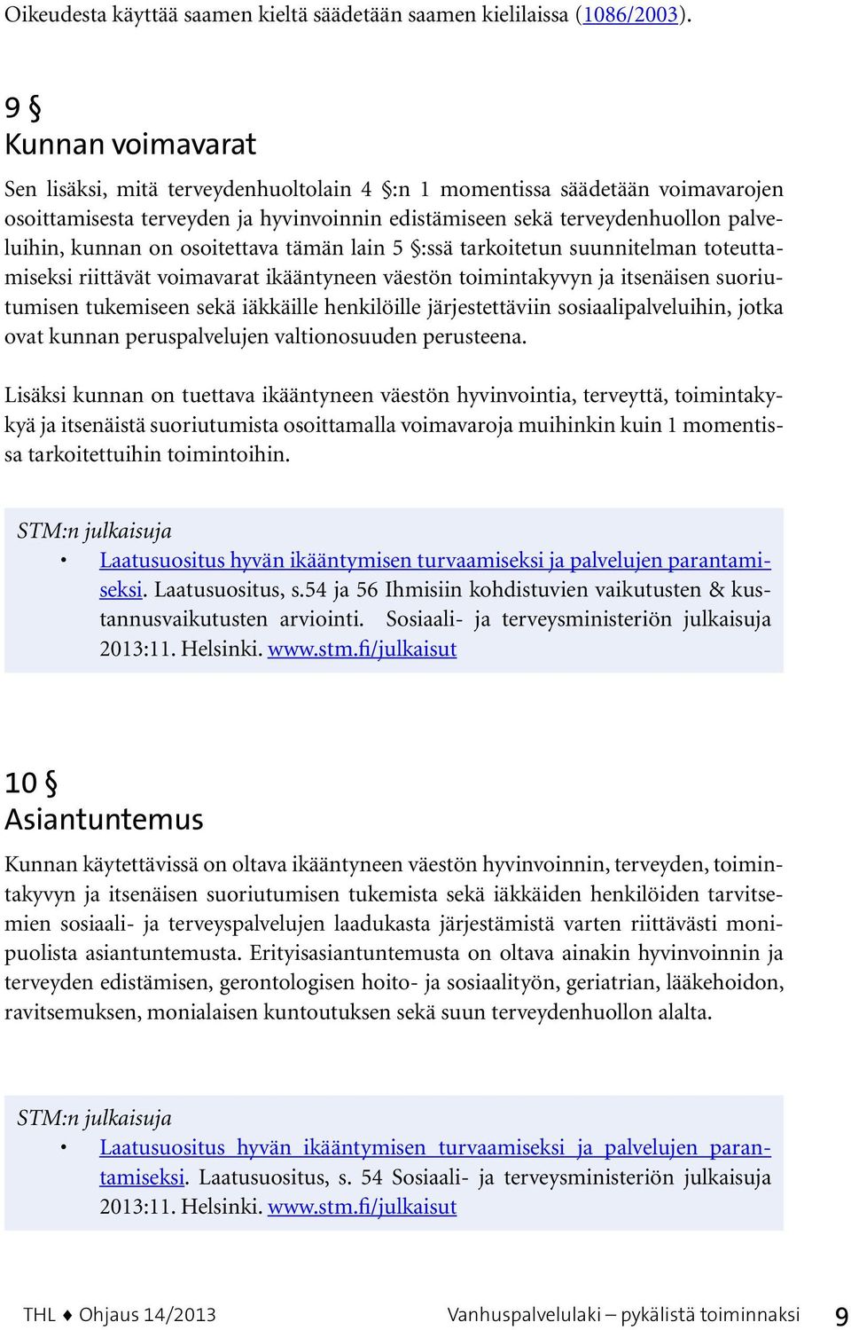 osoitettava tämän lain 5 :ssä tarkoitetun suunnitelman toteuttamiseksi riittävät voimavarat ikääntyneen väestön toimintakyvyn ja itsenäisen suoriutumisen tukemiseen sekä iäkkäille henkilöille