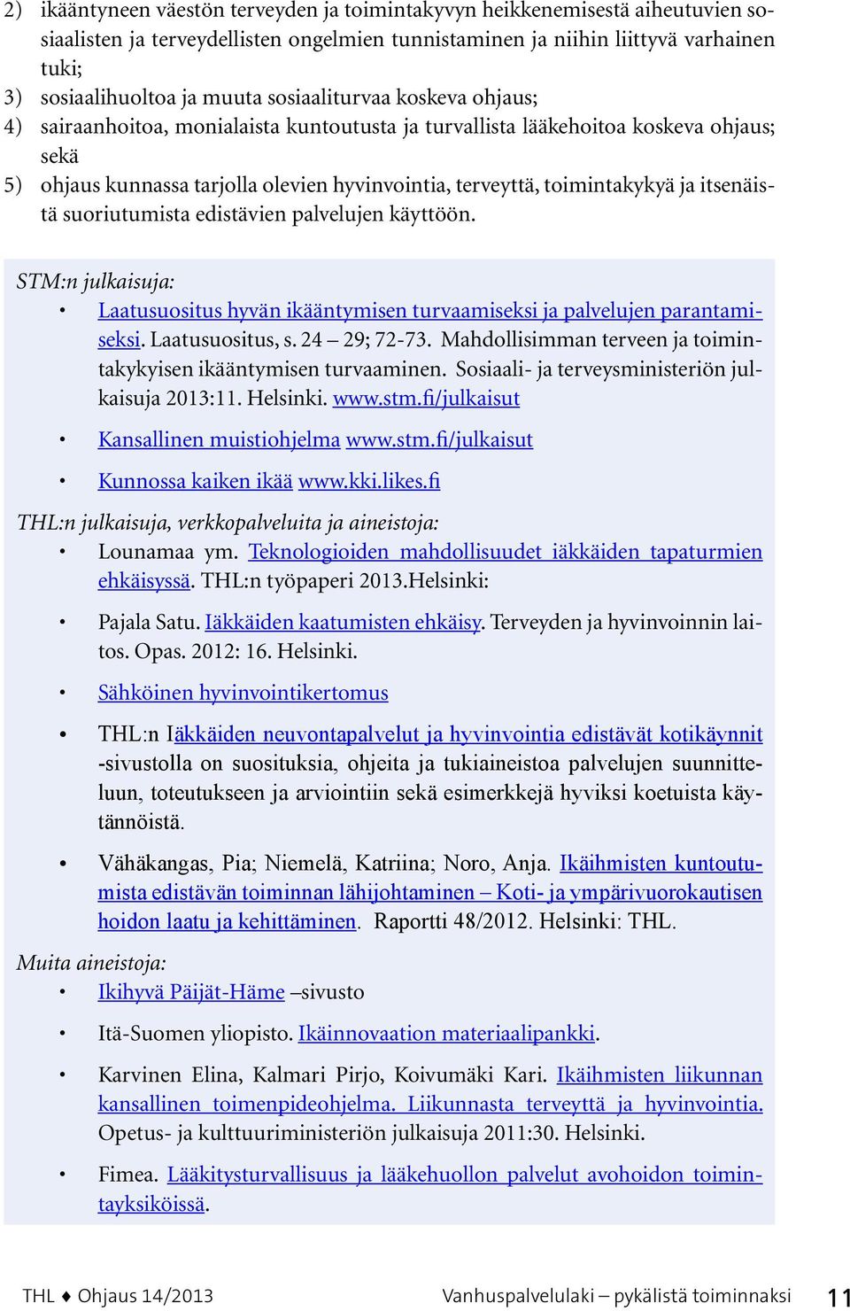 itsenäistä suoriutumista edistävien palvelujen käyttöön. STM:n julkaisuja: Laatusuositus, s. 24 29; 72-73. Mahdollisimman terveen ja toimintakykyisen ikääntymisen turvaaminen.