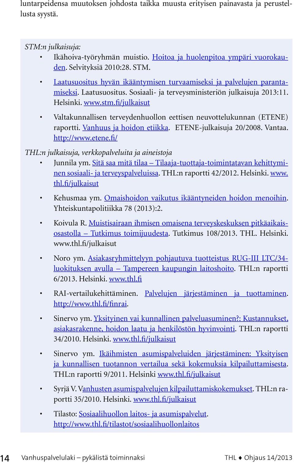 fi/julkaisut Valtakunnallisen terveydenhuollon eettisen neuvottelukunnan (ETENE) raportti. Vanhuus ja hoidon etiikka. ETENE-julkaisuja 20/2008. Vantaa. http://www.etene.