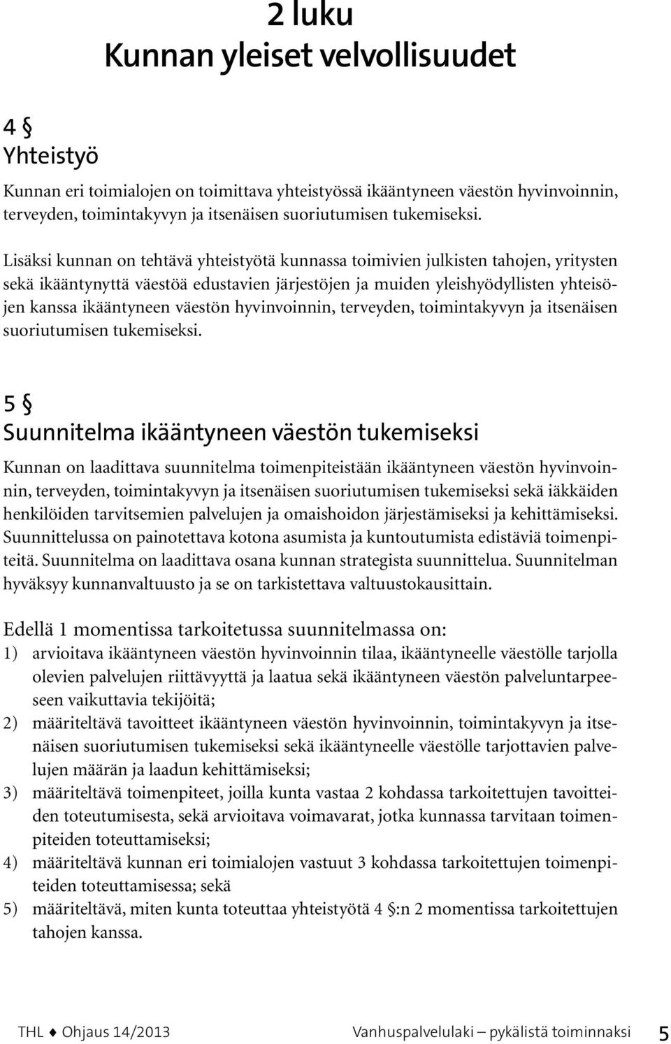 väestön hyvinvoinnin, terveyden, toimintakyvyn ja itsenäisen suoriutumisen tukemiseksi.