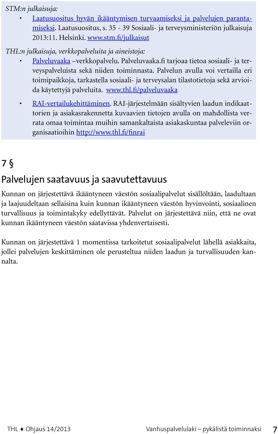 Palvelun avulla voi vertailla eri toimipaikkoja, tarkastella sosiaali- ja terveysalan tilastotietoja sekä arvioida käytettyjä palveluita. www.thl.fi/palveluvaaka RAI-vertailukehittäminen.