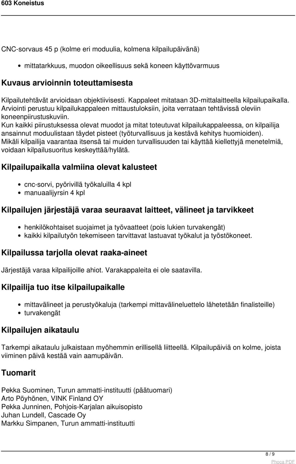 Kun kaikki piirustuksessa olevat muodot ja mitat toteutuvat kilpailukappaleessa, on kilpailija ansainnut moduulistaan täydet pisteet (työturvallisuus ja kestävä kehitys huomioiden).