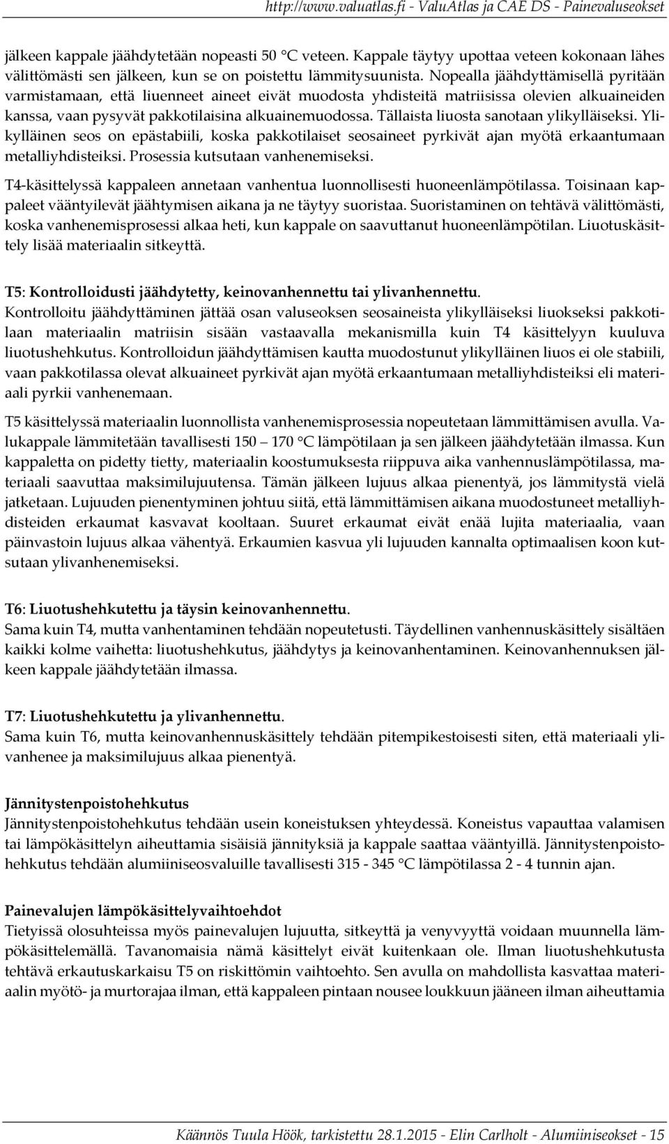 Tällaista liuosta sanotaan ylikylläiseksi. Ylikylläinen seos on epästabiili, koska pakkotilaiset seosaineet pyrkivät ajan myötä erkaantumaan metalliyhdisteiksi. Prosessia kutsutaan vanhenemiseksi.