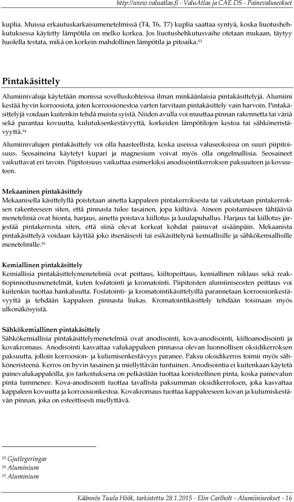 53 Pintakäsittely Alumiinivaluja käytetään monissa sovelluskohteissa ilman minkäänlaisia pintakäsittelyjä.