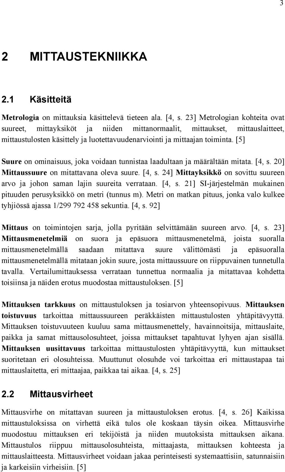 [5] Suure on ominaisuus, joka voidaan tunnistaa laadultaan ja määrältään mitata. [4, s. 20] Mittaussuure on mitattavana oleva suure. [4, s. 24] Mittayksikkö on sovittu suureen arvo ja johon saman lajin suureita verrataan.