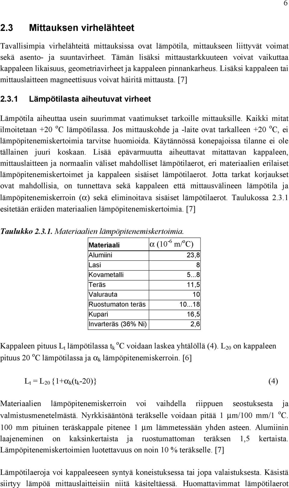 3.1 Lämpötilasta aiheutuvat virheet Lämpötila aiheuttaa usein suurimmat vaatimukset tarkoille mittauksille. Kaikki mitat ilmoitetaan +20 o C lämpötilassa.