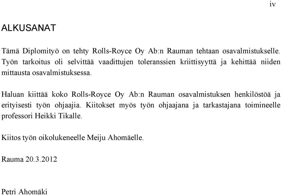 Haluan kiittää koko Rolls-Royce Oy Ab:n Rauman osavalmistuksen henkilöstöä ja erityisesti työn ohjaajia.