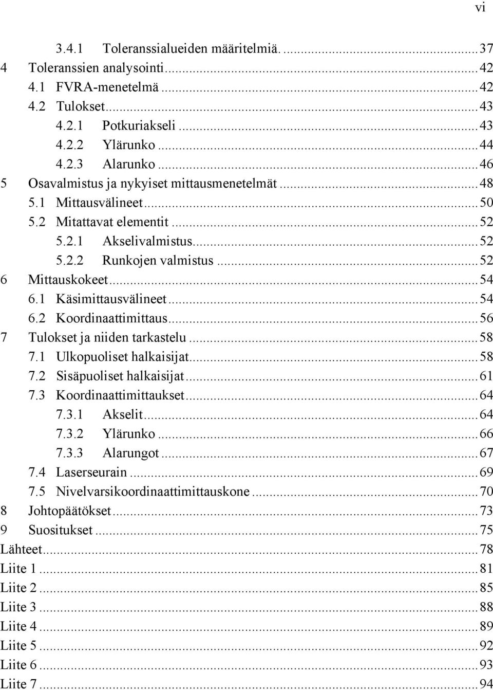 1 Käsimittausvälineet... 54 6.2 Koordinaattimittaus... 56 7 Tulokset ja niiden tarkastelu... 58 7.1 Ulkopuoliset halkaisijat... 58 7.2 Sisäpuoliset halkaisijat... 61 7.3 Koordinaattimittaukset... 64 7.