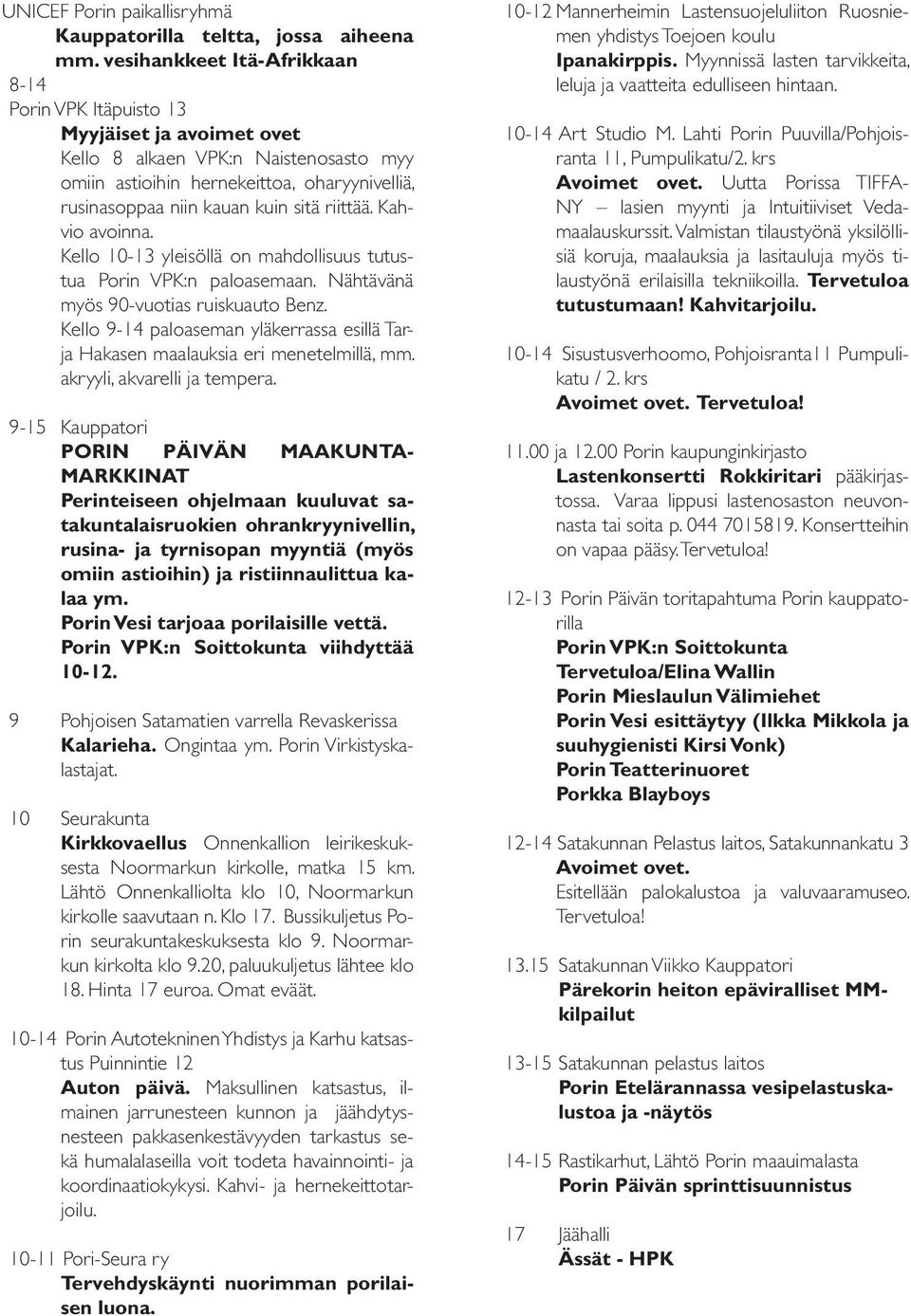 riittää. Kahvio avoinna. Kello 10-13 yleisöllä on mahdollisuus tutustua Porin VPK:n paloasemaan. Nähtävänä myös 90-vuotias ruiskuauto Benz.